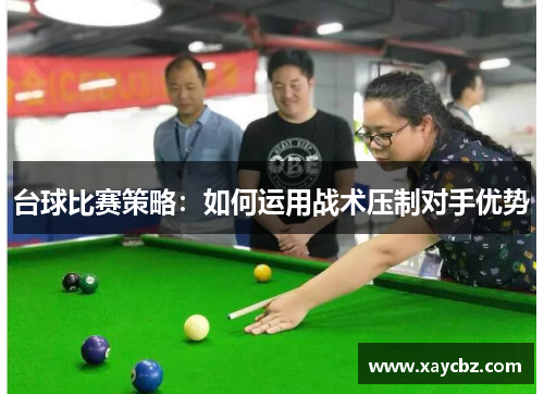 台球比赛策略：如何运用战术压制对手优势